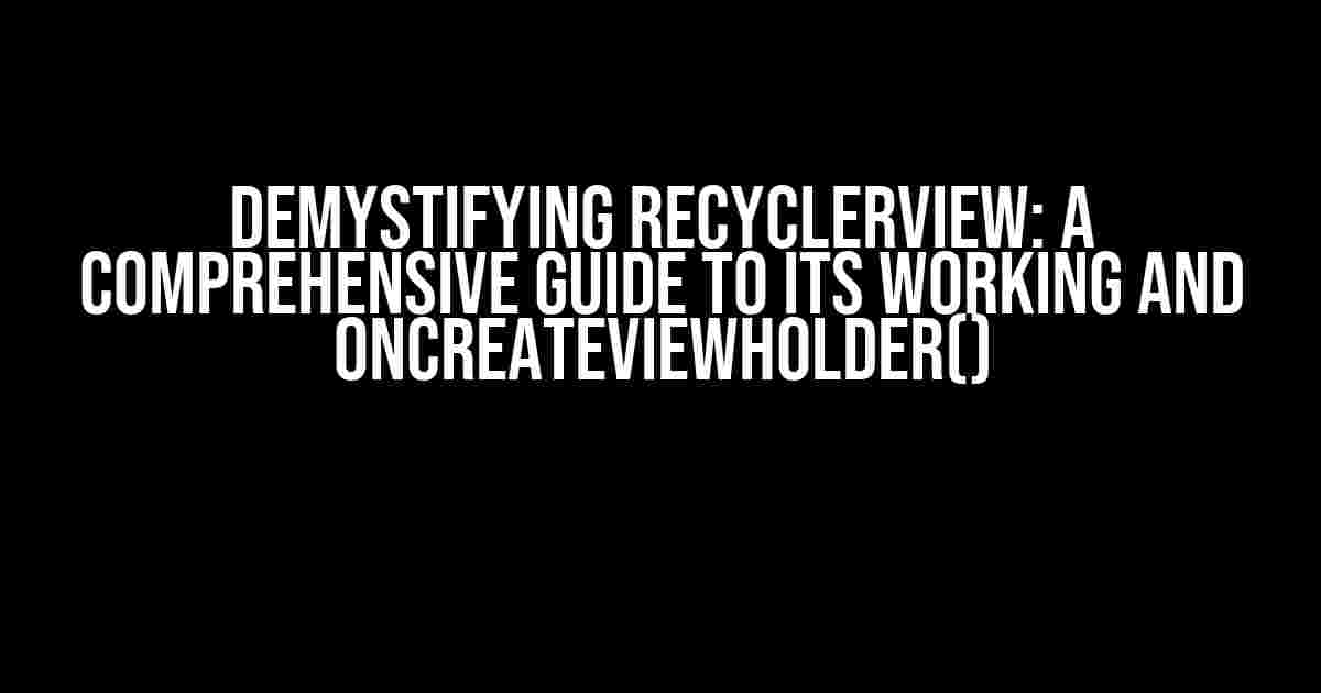 Demystifying RecyclerView: A Comprehensive Guide to Its Working and OnCreateViewHolder()