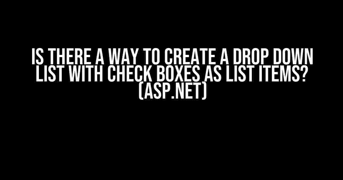 Is there a way to create a drop down list with check boxes as list items? (asp.net)