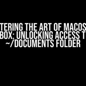 Mastering the Art of macOS App Sandbox: Unlocking Access to the ~/Documents Folder