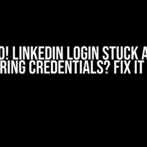 Oh No! LinkedIn Login Stuck After Entering Credentials? Fix It Now!