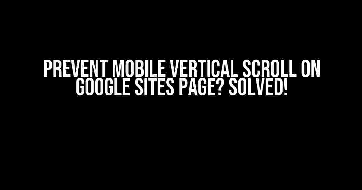 Prevent Mobile Vertical Scroll on Google Sites Page? Solved!