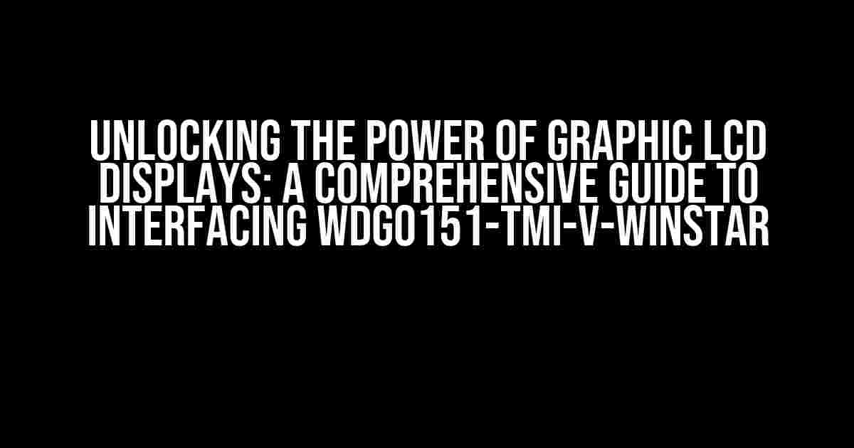 Unlocking the Power of Graphic LCD Displays: A Comprehensive Guide to Interfacing WDG0151-TMI-v-Winstar