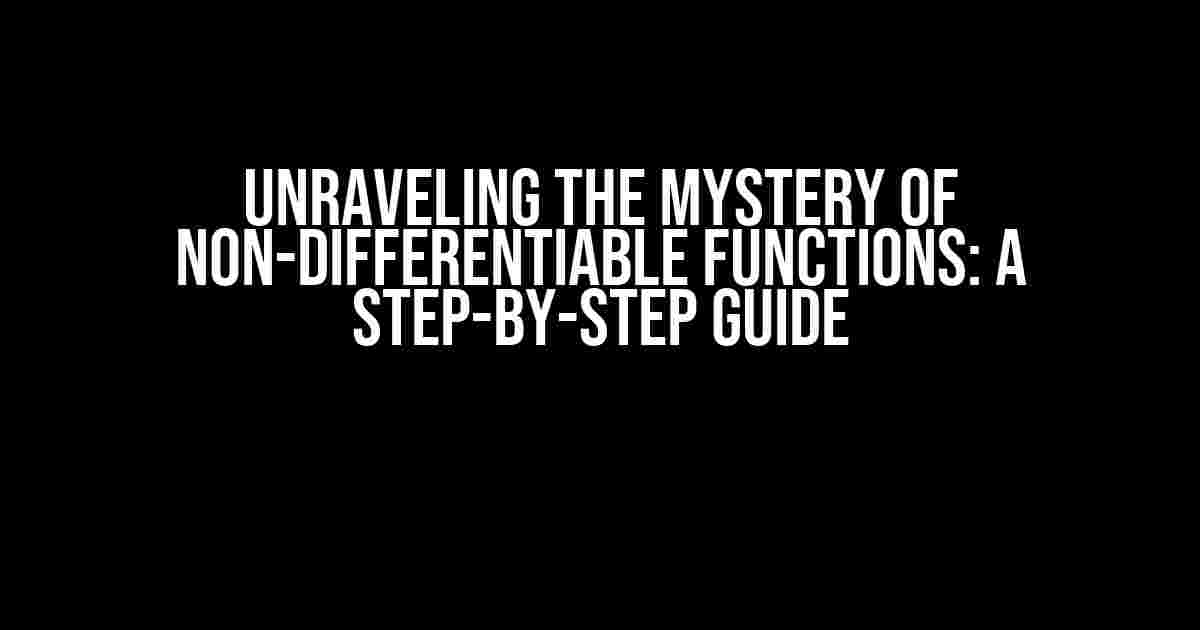 Unraveling the Mystery of Non-Differentiable Functions: A Step-by-Step Guide